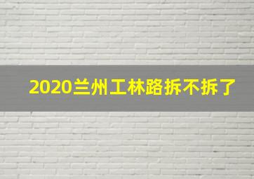 2020兰州工林路拆不拆了