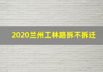 2020兰州工林路拆不拆迁