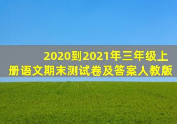 2020到2021年三年级上册语文期末测试卷及答案人教版