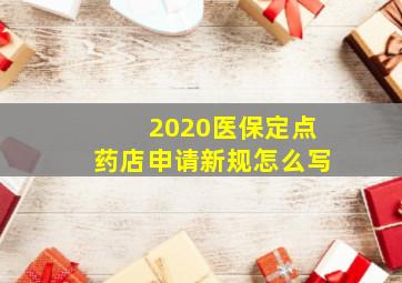 2020医保定点药店申请新规怎么写