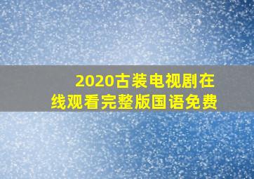 2020古装电视剧在线观看完整版国语免费