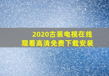 2020古装电视在线观看高清免费下载安装