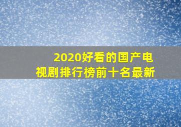 2020好看的国产电视剧排行榜前十名最新