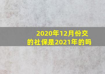 2020年12月份交的社保是2021年的吗