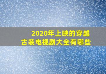 2020年上映的穿越古装电视剧大全有哪些