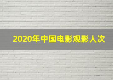 2020年中国电影观影人次