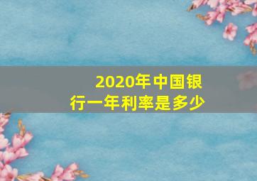 2020年中国银行一年利率是多少