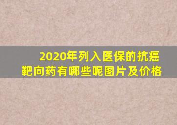 2020年列入医保的抗癌靶向药有哪些呢图片及价格