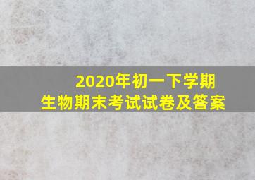 2020年初一下学期生物期末考试试卷及答案