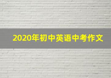 2020年初中英语中考作文