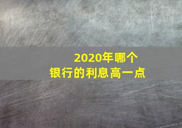 2020年哪个银行的利息高一点