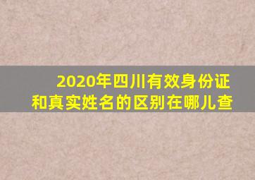 2020年四川有效身份证和真实姓名的区别在哪儿查