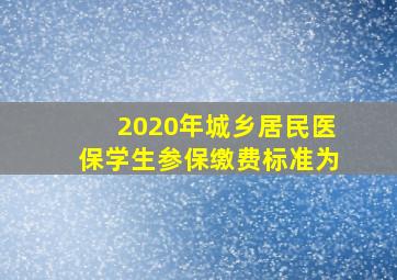 2020年城乡居民医保学生参保缴费标准为