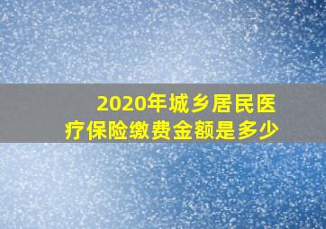 2020年城乡居民医疗保险缴费金额是多少