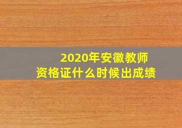 2020年安徽教师资格证什么时候出成绩