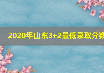 2020年山东3+2最低录取分数