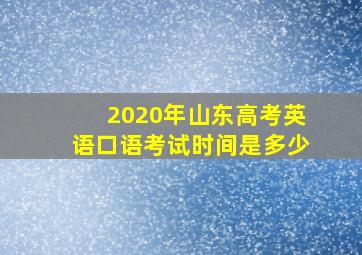 2020年山东高考英语口语考试时间是多少