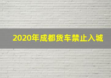 2020年成都货车禁止入城