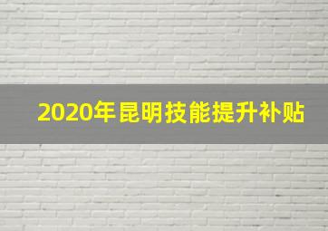 2020年昆明技能提升补贴