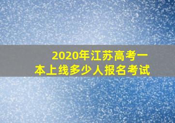 2020年江苏高考一本上线多少人报名考试