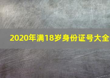 2020年满18岁身份证号大全