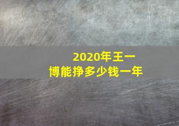 2020年王一博能挣多少钱一年