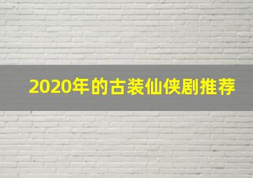 2020年的古装仙侠剧推荐