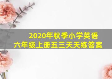 2020年秋季小学英语六年级上册五三天天练答案