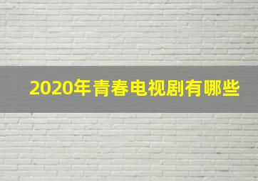 2020年青春电视剧有哪些