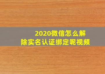 2020微信怎么解除实名认证绑定呢视频