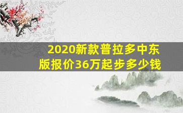 2020新款普拉多中东版报价36万起步多少钱