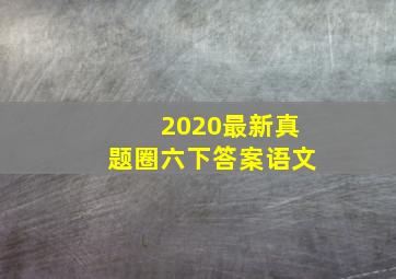 2020最新真题圈六下答案语文