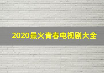 2020最火青春电视剧大全