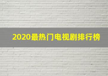 2020最热门电视剧排行榜