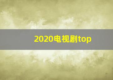 2020电视剧top