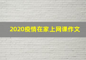 2020疫情在家上网课作文