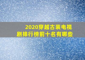 2020穿越古装电视剧排行榜前十名有哪些