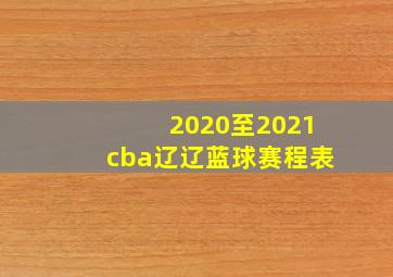 2020至2021cba辽辽蓝球赛程表