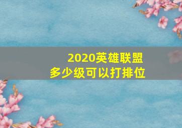 2020英雄联盟多少级可以打排位