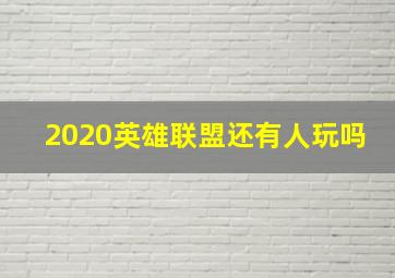 2020英雄联盟还有人玩吗