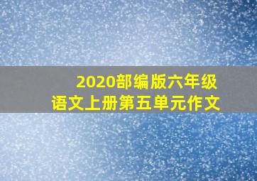 2020部编版六年级语文上册第五单元作文