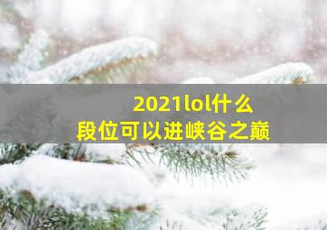 2021lol什么段位可以进峡谷之巅