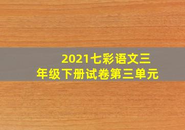 2021七彩语文三年级下册试卷第三单元