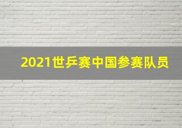 2021世乒赛中国参赛队员