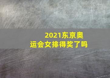 2021东京奥运会女排得奖了吗