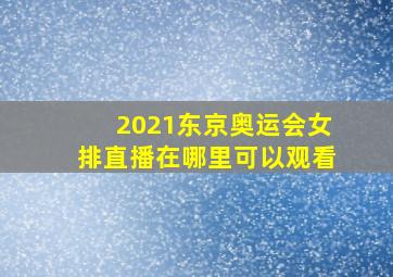 2021东京奥运会女排直播在哪里可以观看