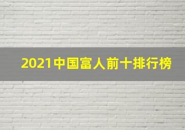 2021中国富人前十排行榜