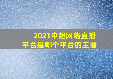 2021中超网络直播平台是哪个平台的主播