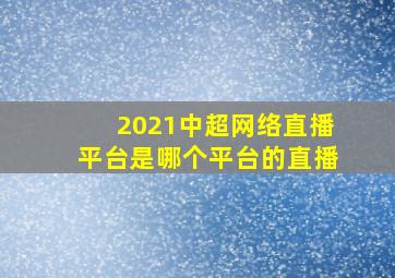 2021中超网络直播平台是哪个平台的直播