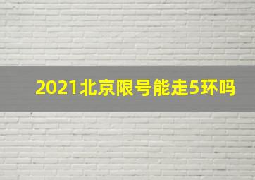 2021北京限号能走5环吗